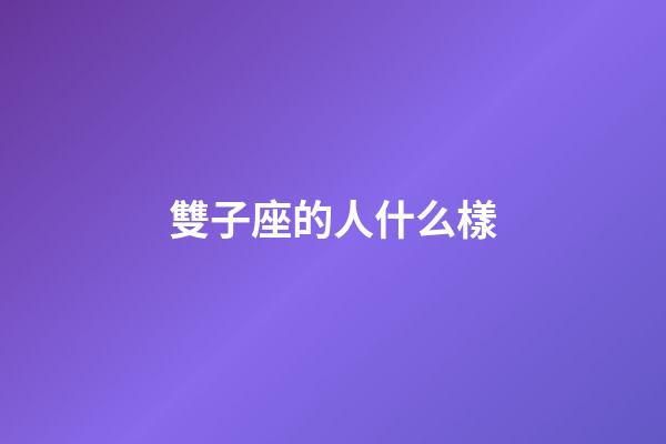 雙子座的人什么樣-第1張-星座運勢-玄機派