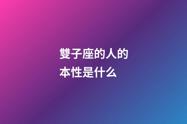 雙子座的人的本性是什么-第1張-星座運(yùn)勢(shì)-玄機(jī)派
