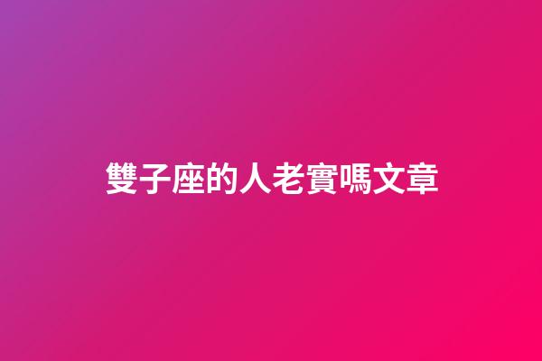 雙子座的人老實嗎文章-第1張-星座運勢-玄機派