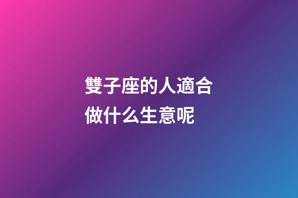 雙子座的人適合做什么生意呢-第1張-星座運勢-玄機派