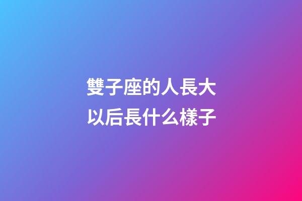 雙子座的人長大以后長什么樣子-第1張-星座運勢-玄機派