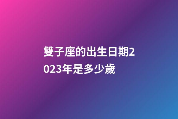 雙子座的出生日期2023年是多少歲-第1張-星座運(yùn)勢(shì)-玄機(jī)派
