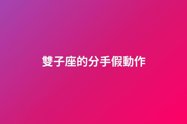 雙子座的分手假動作-第1張-星座運勢-玄機派