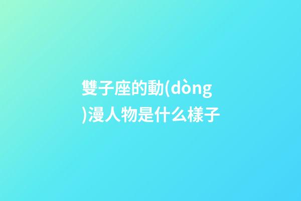 雙子座的動(dòng)漫人物是什么樣子