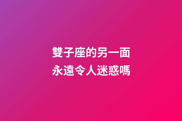 雙子座的另一面永遠令人迷惑嗎-第1張-星座運勢-玄機派