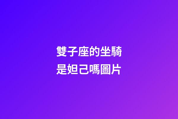 雙子座的坐騎是妲己嗎圖片-第1張-星座運(yùn)勢-玄機(jī)派