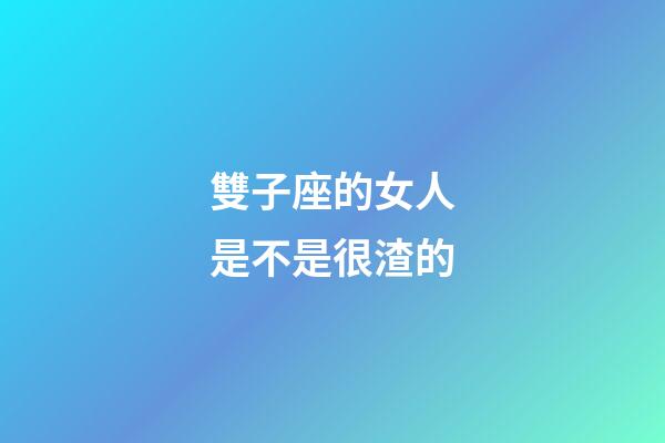 雙子座的女人是不是很渣的-第1張-星座運勢-玄機派