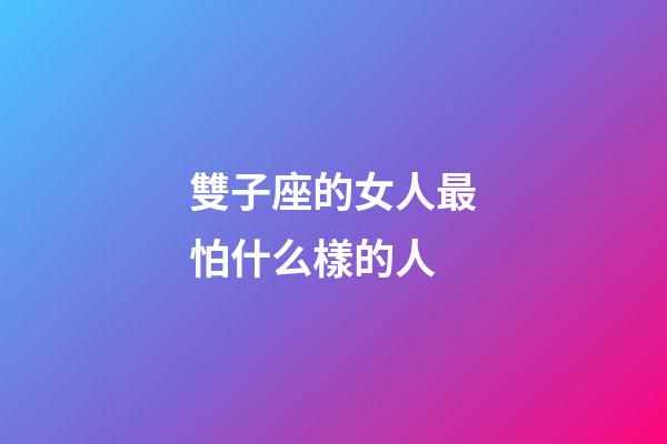 雙子座的女人最怕什么樣的人-第1張-星座運勢-玄機派