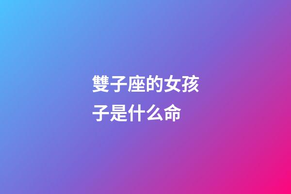雙子座的女孩子是什么命-第1張-星座運勢-玄機派