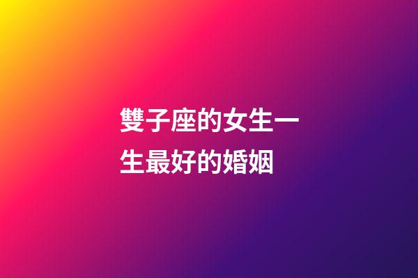 雙子座的女生一生最好的婚姻-第1張-星座運勢-玄機派