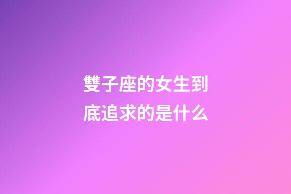 雙子座的女生到底追求的是什么-第1張-星座運(yùn)勢(shì)-玄機(jī)派