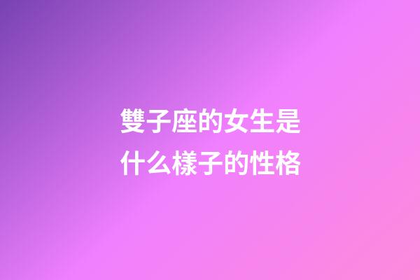 雙子座的女生是什么樣子的性格-第1張-星座運勢-玄機派