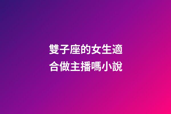 雙子座的女生適合做主播嗎小說-第1張-星座運勢-玄機派