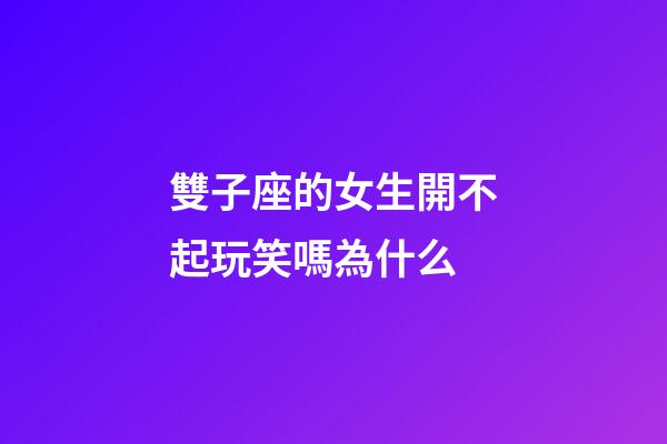 雙子座的女生開不起玩笑嗎為什么-第1張-星座運(yùn)勢(shì)-玄機(jī)派