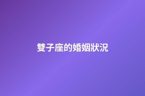 雙子座的婚姻狀況-第1張-星座運(yùn)勢-玄機(jī)派