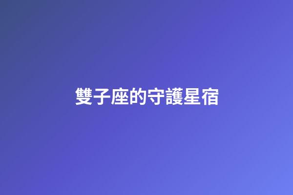 雙子座的守護星宿-第1張-星座運勢-玄機派
