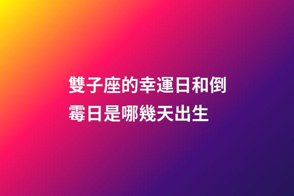 雙子座的幸運日和倒霉日是哪幾天出生-第1張-星座運勢-玄機派