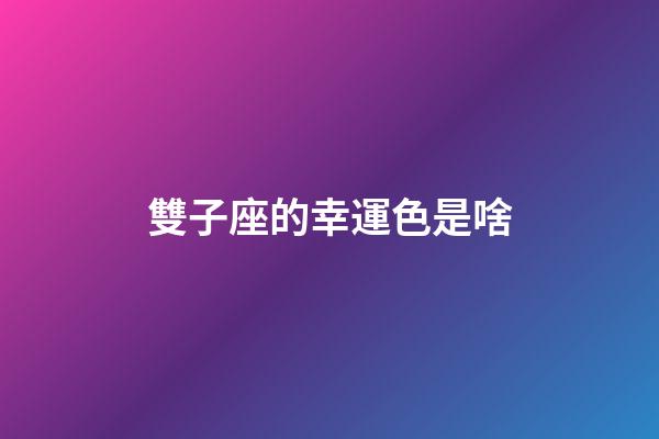 雙子座的幸運色是啥-第1張-星座運勢-玄機派