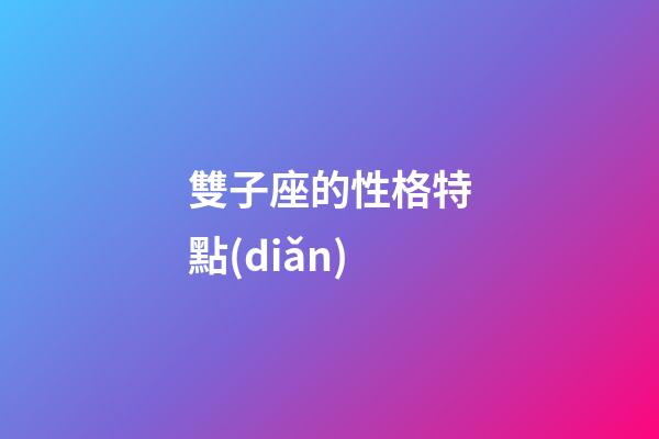 雙子座的性格特點(diǎn)-第1張-星座運(yùn)勢(shì)-玄機(jī)派