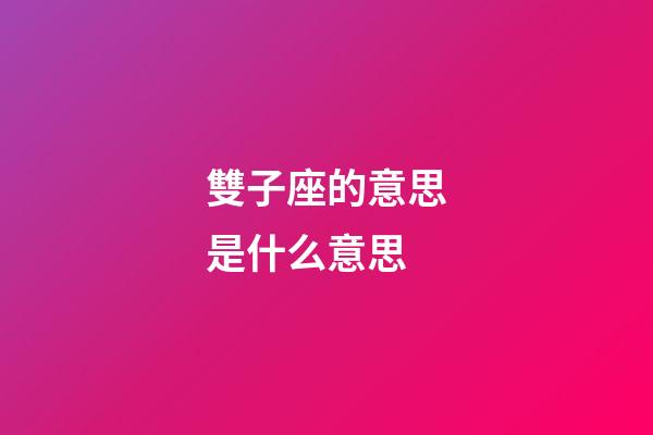 雙子座的意思是什么意思-第1張-星座運(yùn)勢(shì)-玄機(jī)派
