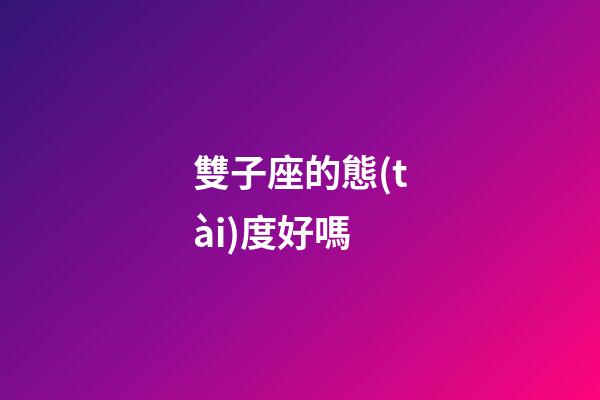 雙子座的態(tài)度好嗎-第1張-星座運勢-玄機派