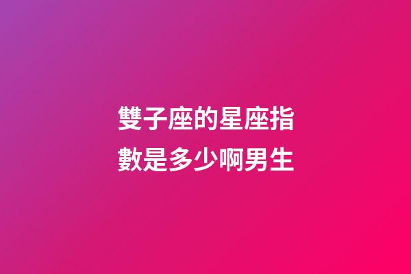 雙子座的星座指數是多少啊男生-第1張-星座運勢-玄機派