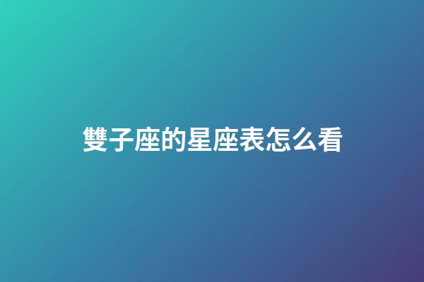 雙子座的星座表怎么看-第1張-星座運勢-玄機派