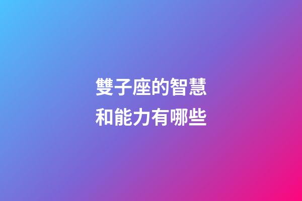 雙子座的智慧和能力有哪些-第1張-星座運勢-玄機派