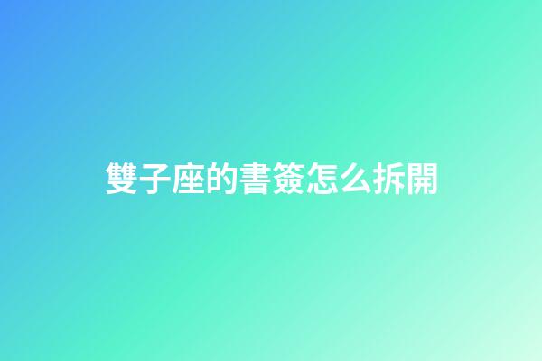 雙子座的書簽怎么拆開-第1張-星座運(yùn)勢(shì)-玄機(jī)派