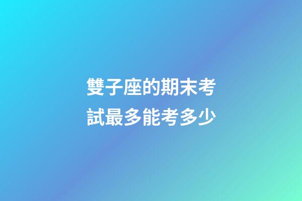 雙子座的期末考試最多能考多少-第1張-星座運勢-玄機派