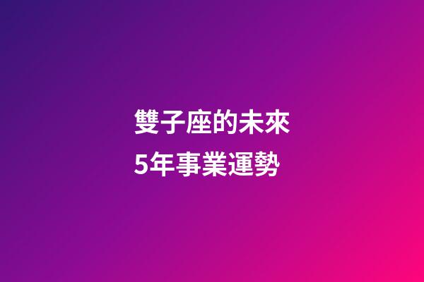 雙子座的未來5年事業運勢-第1張-星座運勢-玄機派