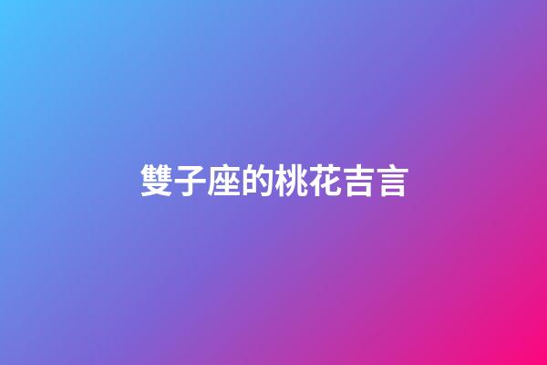 雙子座的桃花吉言-第1張-星座運(yùn)勢(shì)-玄機(jī)派