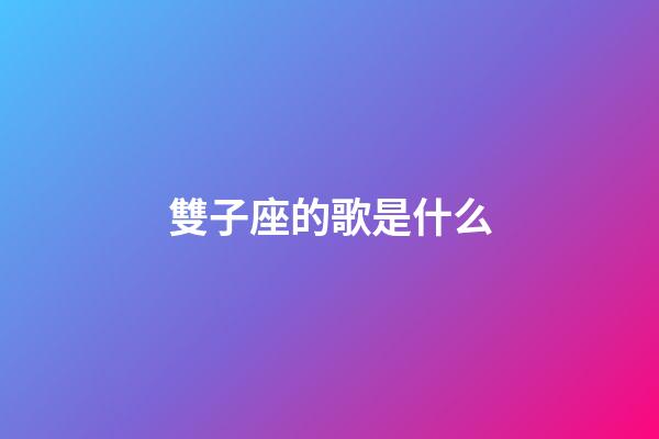 雙子座的歌是什么-第1張-星座運(yùn)勢(shì)-玄機(jī)派