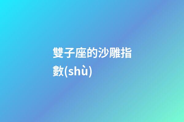 雙子座的沙雕指數(shù)-第1張-星座運(yùn)勢(shì)-玄機(jī)派