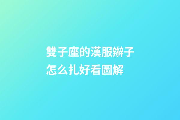 雙子座的漢服辮子怎么扎好看圖解-第1張-星座運勢-玄機派