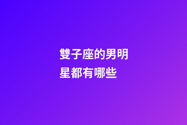 雙子座的男明星都有哪些-第1張-星座運(yùn)勢-玄機(jī)派