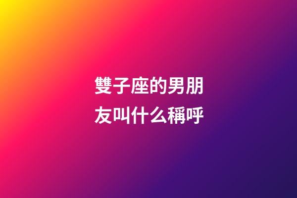 雙子座的男朋友叫什么稱呼-第1張-星座運勢-玄機派