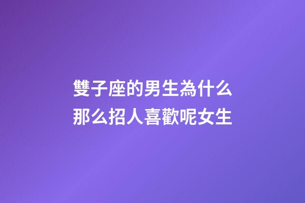 雙子座的男生為什么那么招人喜歡呢女生-第1張-星座運勢-玄機派