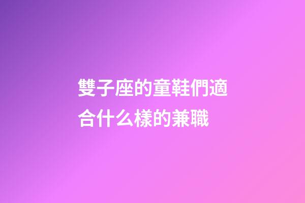 雙子座的童鞋們適合什么樣的兼職