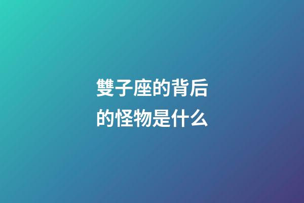 雙子座的背后的怪物是什么