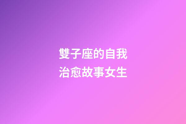 雙子座的自我治愈故事女生-第1張-星座運勢-玄機派
