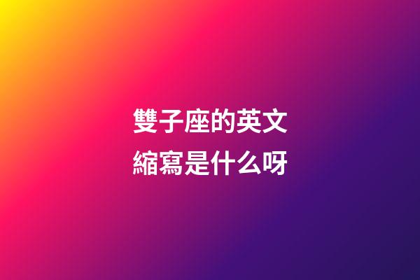 雙子座的英文縮寫是什么呀-第1張-星座運勢-玄機派