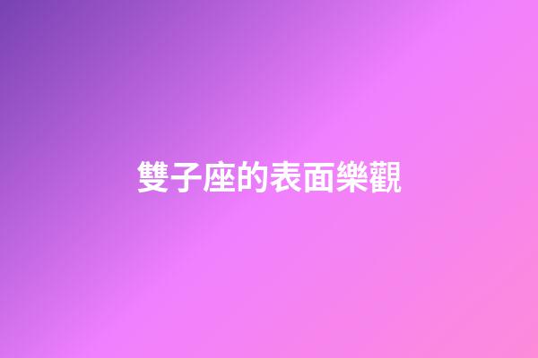 雙子座的表面樂觀-第1張-星座運勢-玄機派