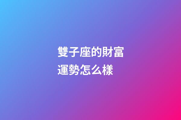 雙子座的財富運勢怎么樣-第1張-星座運勢-玄機派