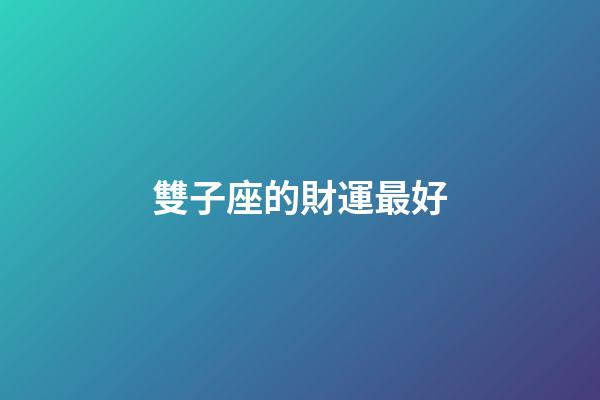 雙子座的財運最好-第1張-星座運勢-玄機派