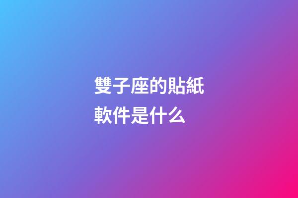 雙子座的貼紙軟件是什么-第1張-星座運勢-玄機派