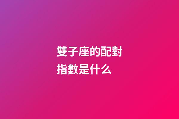 雙子座的配對指數是什么-第1張-星座運勢-玄機派
