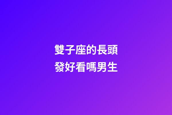 雙子座的長頭發好看嗎男生-第1張-星座運勢-玄機派