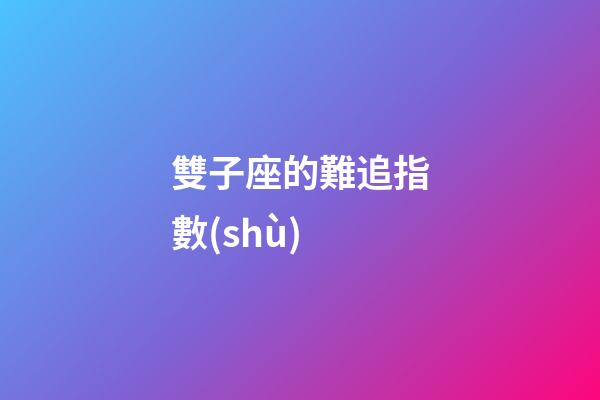 雙子座的難追指數(shù)-第1張-星座運勢-玄機派