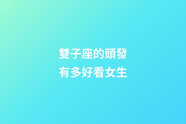 雙子座的頭發有多好看女生-第1張-星座運勢-玄機派